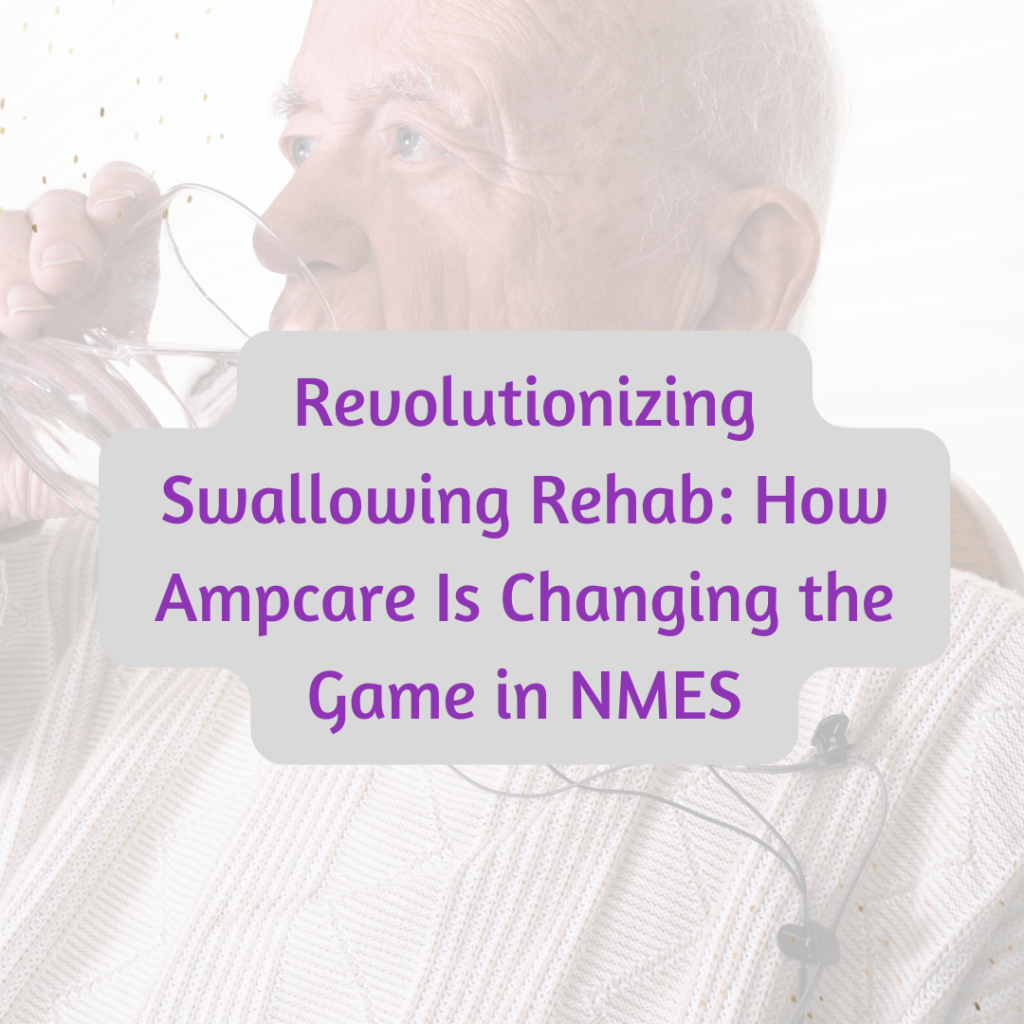 Revolutionizing Swallowing Rehab: How Ampcare Is Changing the Game in&nbsp;NMES