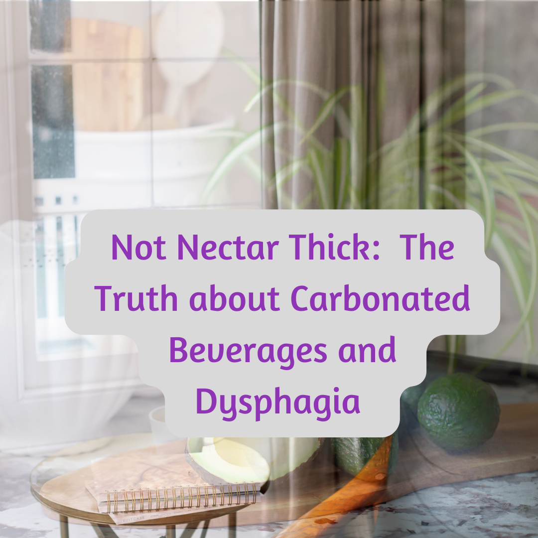 Not Nectar (Mildly) Thick:  The Truth About Carbonated Beverages and Dysphagia