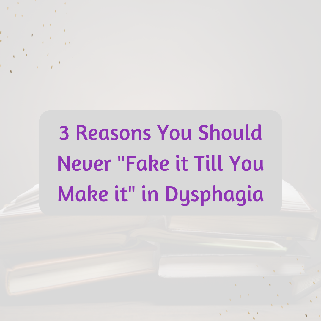 3 Reasons You Should Never “Fake it Till You Make it” in Dysphagia