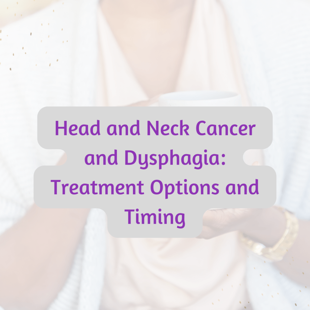 Head and Neck Cancer and Dysphagia: Treatment Options and Timing