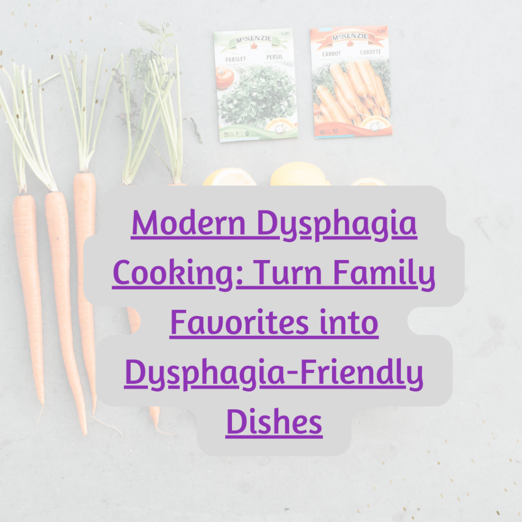 Modern Dysphagia Cooking:  Turn Family Favorites into Dysphagia-Friendly Dishes