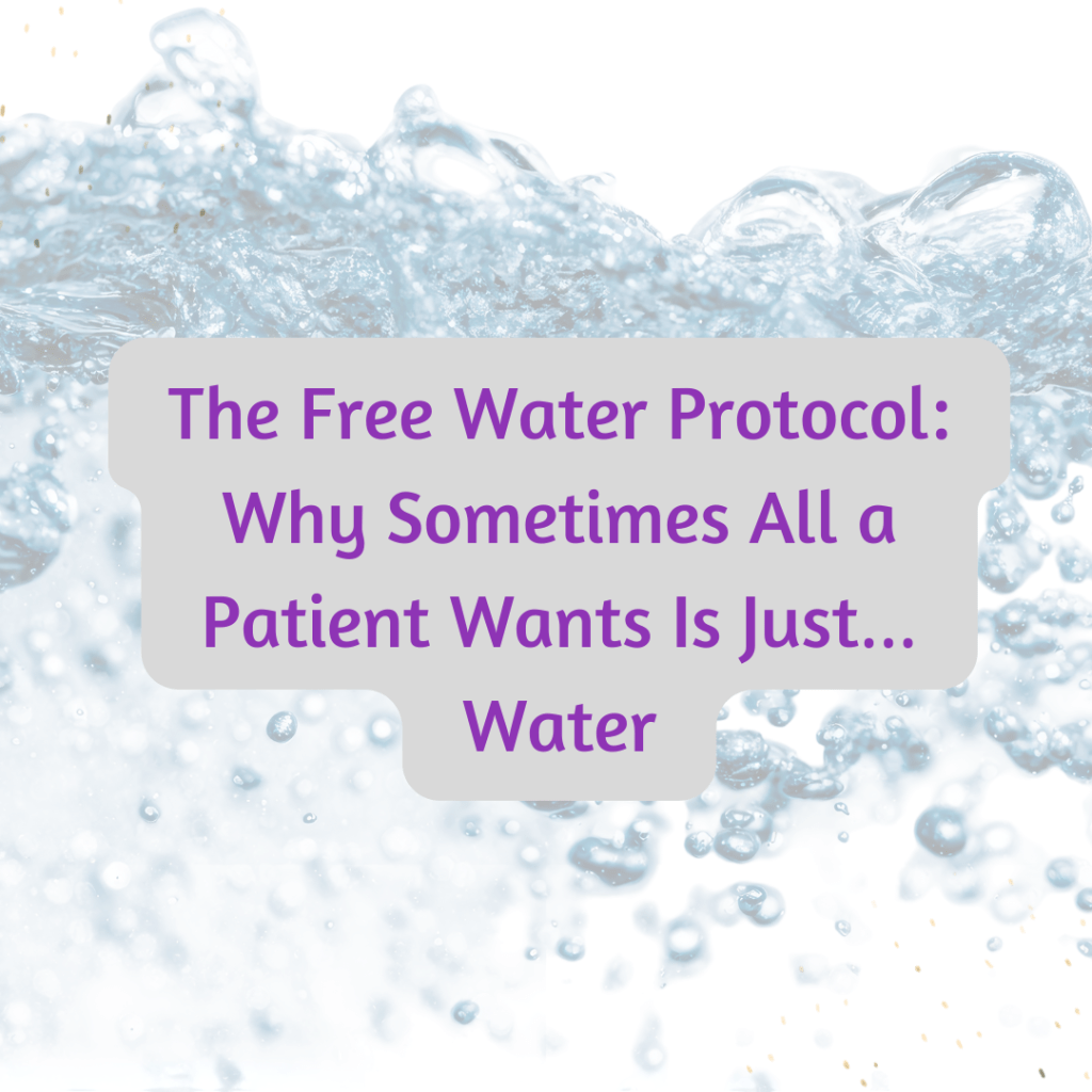 The Free Water Protocol Why Sometimes All a Patient Wants is Just Water